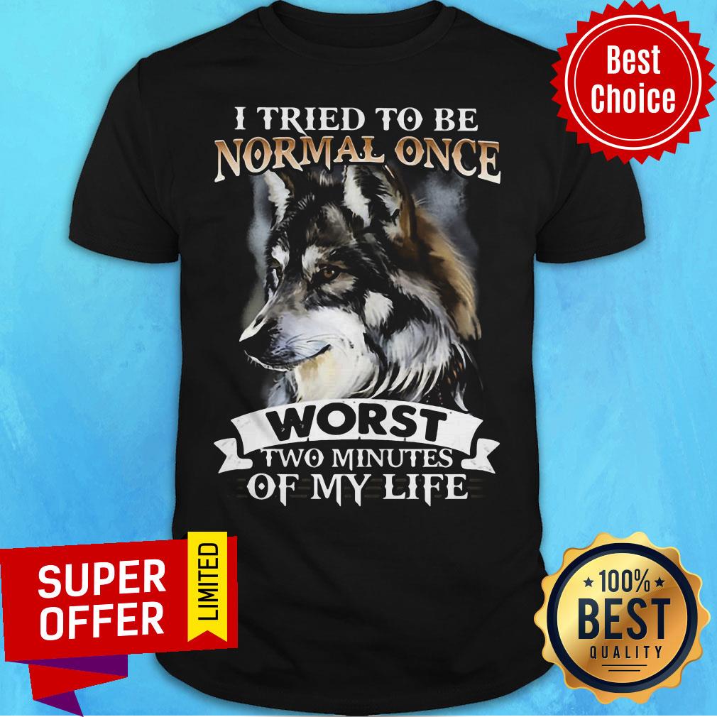Wolf I Tried To Be Normal Once Worst Two Minutes Of My Life Shirt
