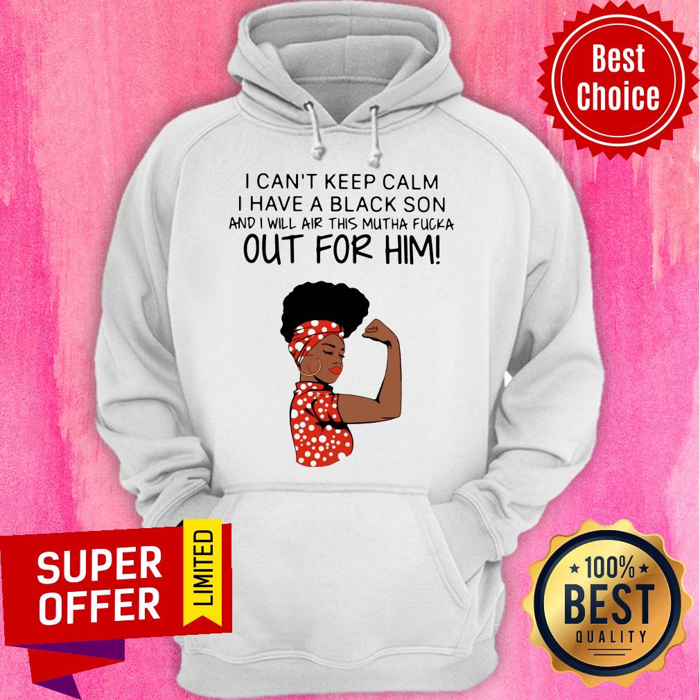 woman-i-cant-keep-calm-i-have-a-black-son-and-i-will-air-this-mutha-fucka-out-for-hoodie.jpg