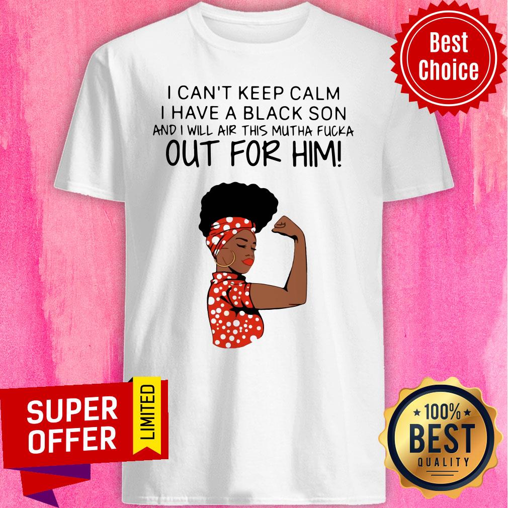 woman-i-cant-keep-calm-i-have-a-black-son-and-i-will-air-this-mutha-fucka-out-for-shirt.jpg