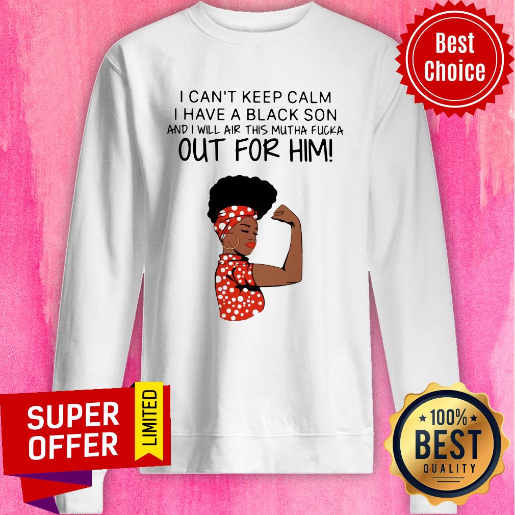 woman-i-cant-keep-calm-i-have-a-black-son-and-i-will-air-this-mutha-fucka-out-sweatshirt.jpg