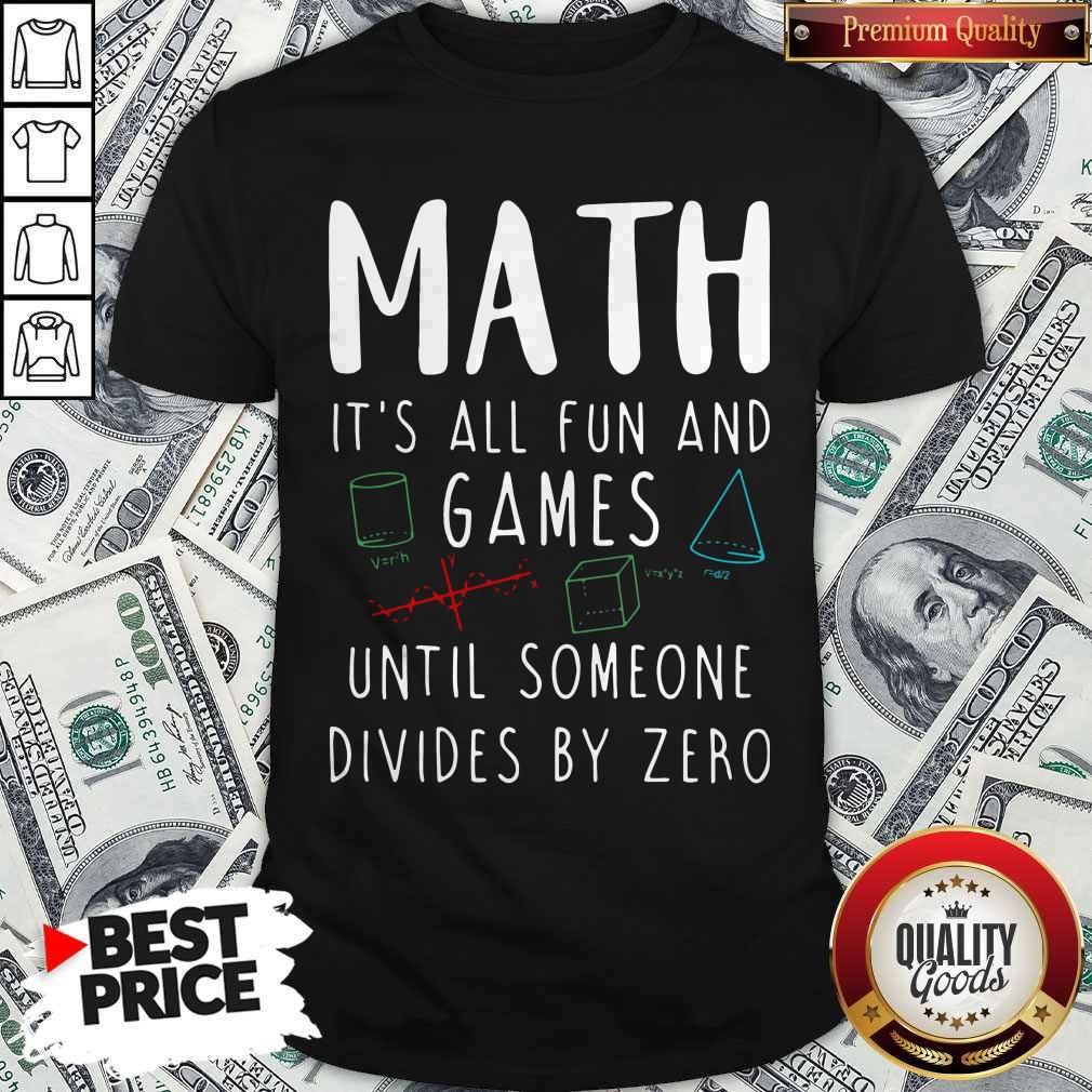 Wonderful Math Its All Fun And Games Until Someone Divides By Zero Shirt