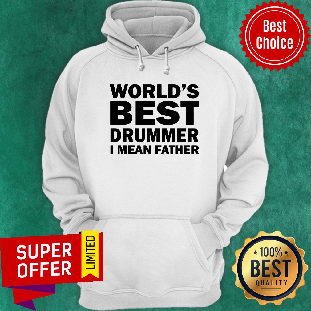World's Best Drummer I Mean Father Shirt