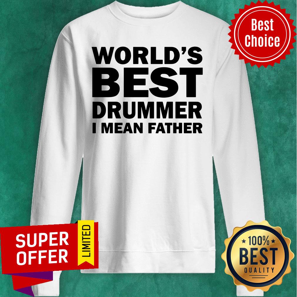 World's Best Drummer I Mean Father Shirt