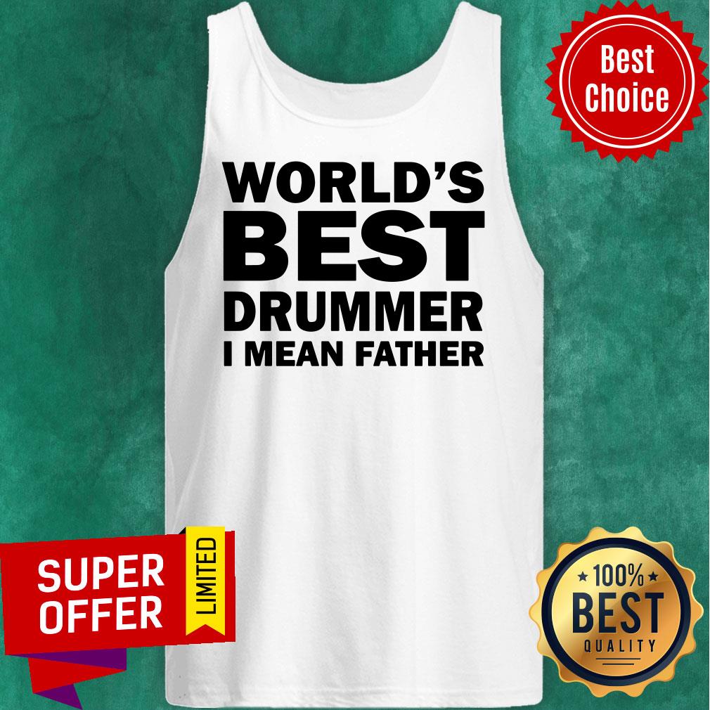 World's Best Drummer I Mean Father Shirt