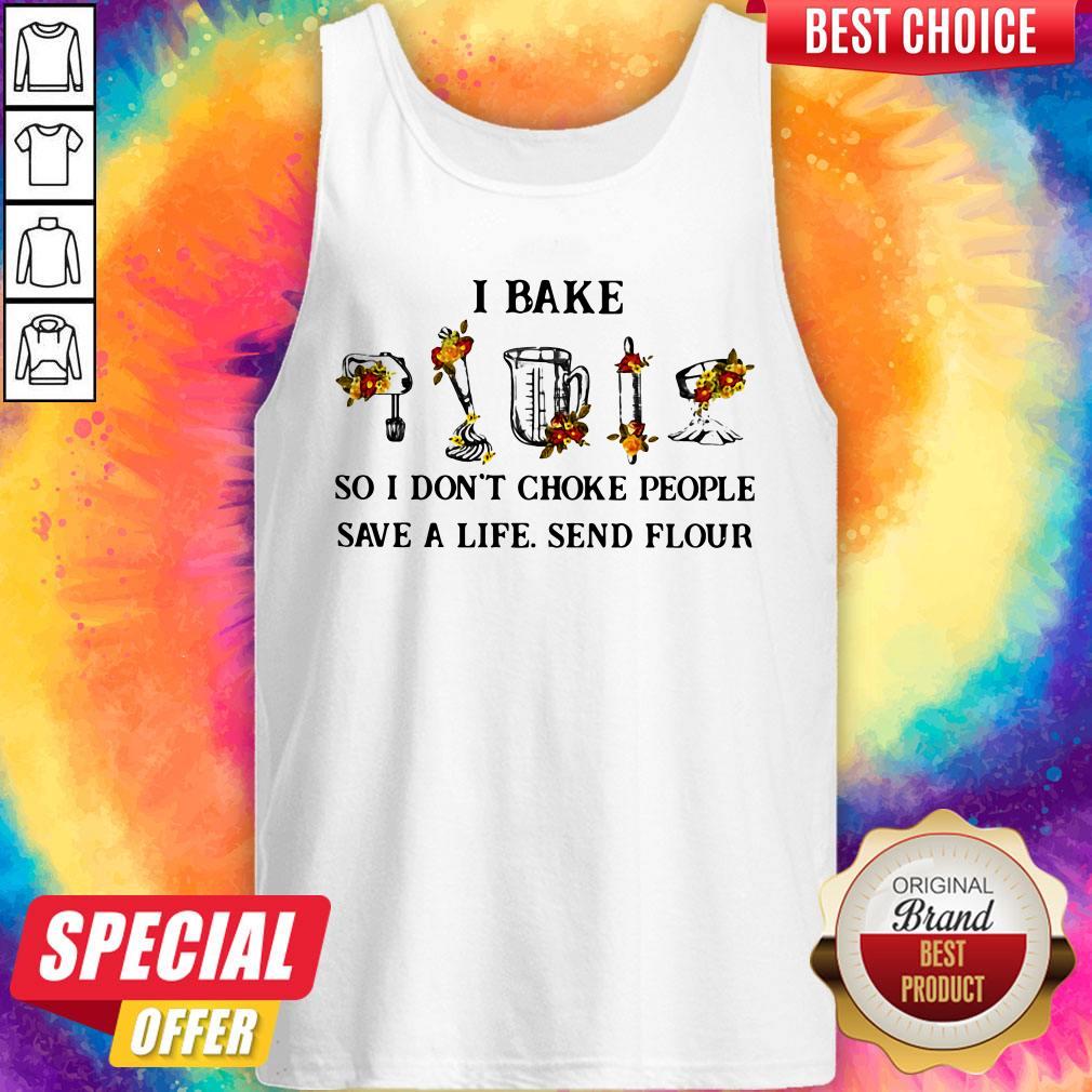 I Bake So I Don’t Choke People Save A Life Send Flour Shirt