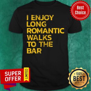 I Enjoy Long Romantic Walks To The Bar Shirt