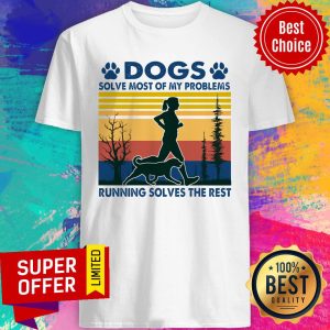 Top Dogs Solve Most Of My Problems Running Solves The Rest Shirt