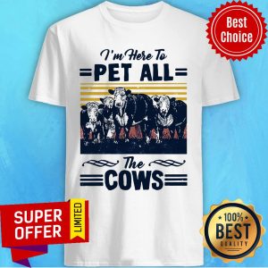 I’m Here To Pet All The Cows Vintage Shirt
