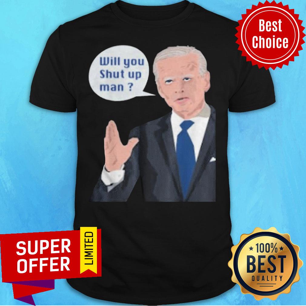 Funny Joe Biden To Donald Trump Will Shut Up Man Shirt