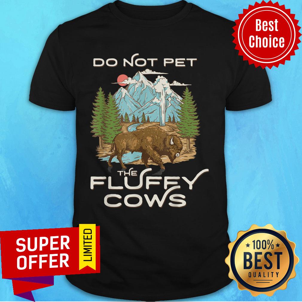 Yellowstone NPark Bison Do Not Pet The Fluffy Cows Shirt