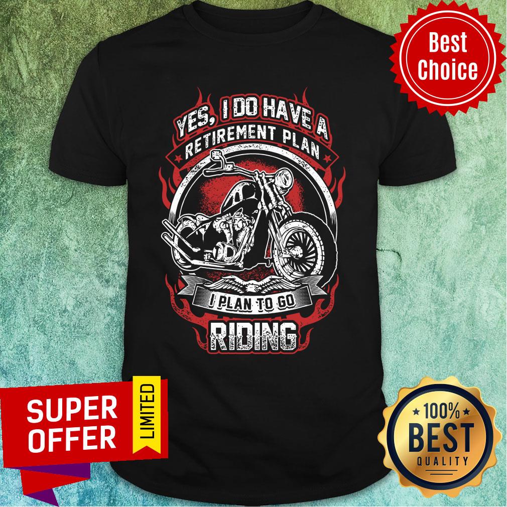 Yes I Do Have Retirement Plan I Plan to go Riding Motobike Shirt