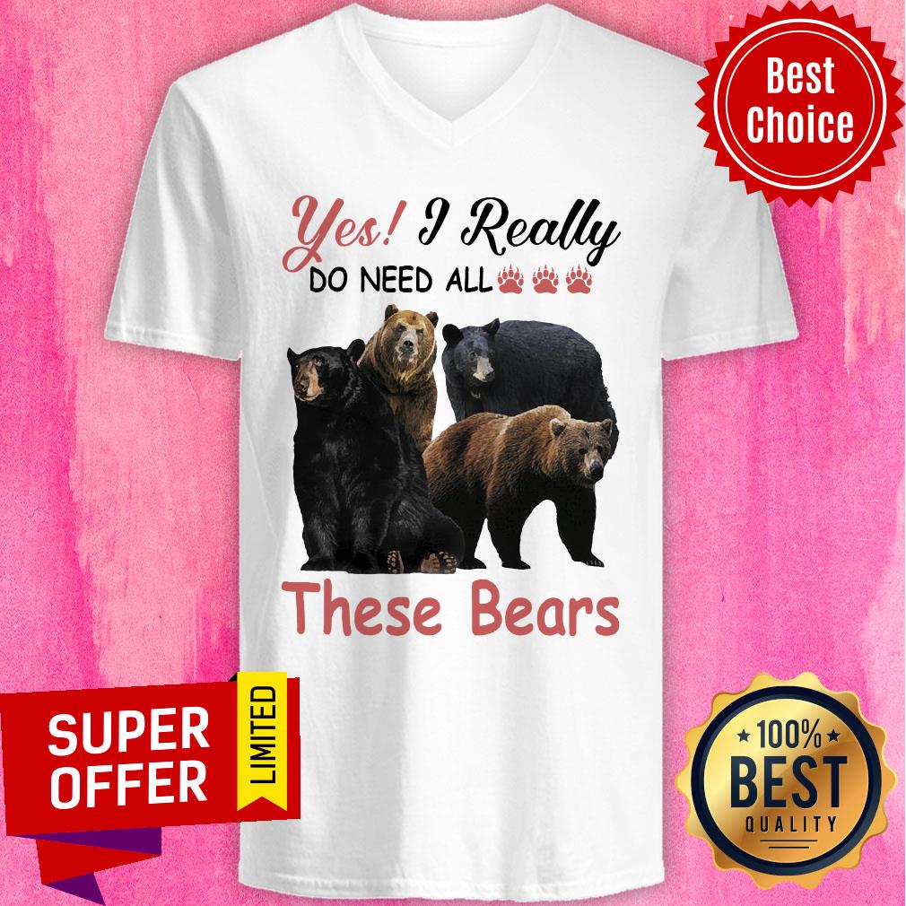 Yes I Really Do Need All Paw Bear These Bears Shirt