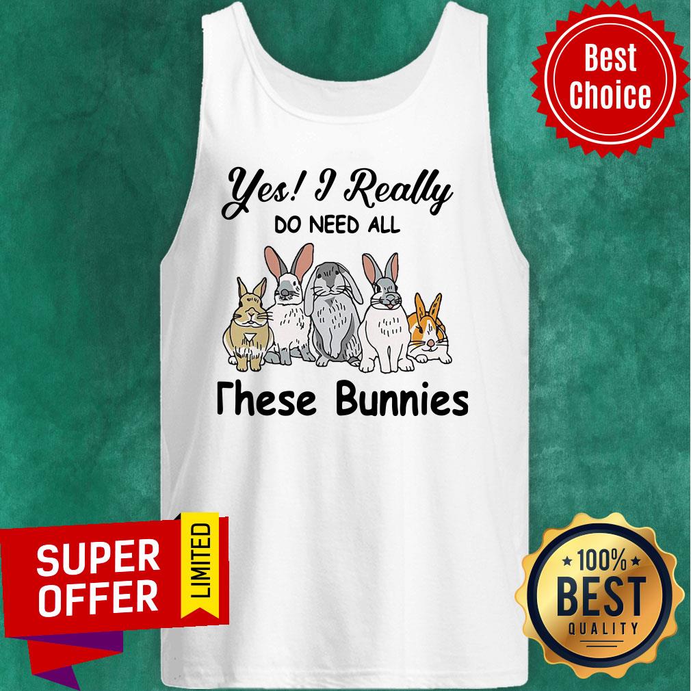 Yes I Really Do Need All These Bunnies Shirt