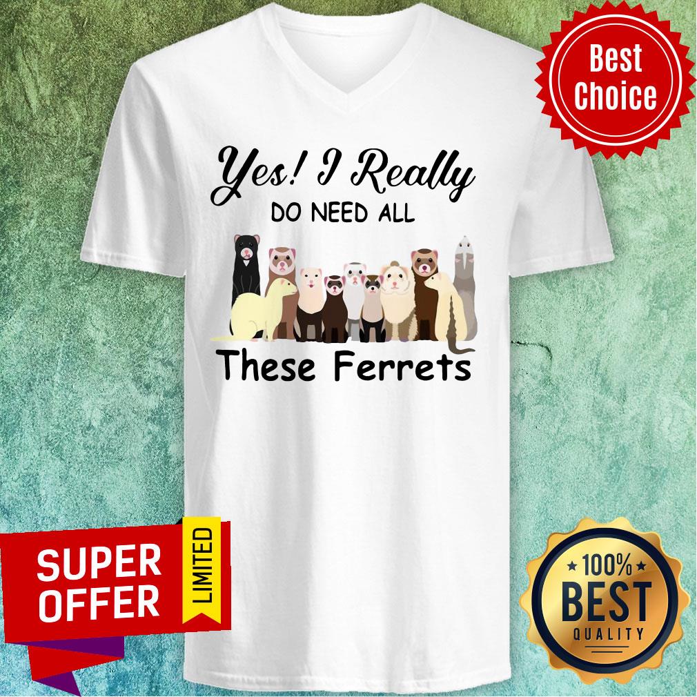 Yes I Really Do Need All These Ferrets Shirt