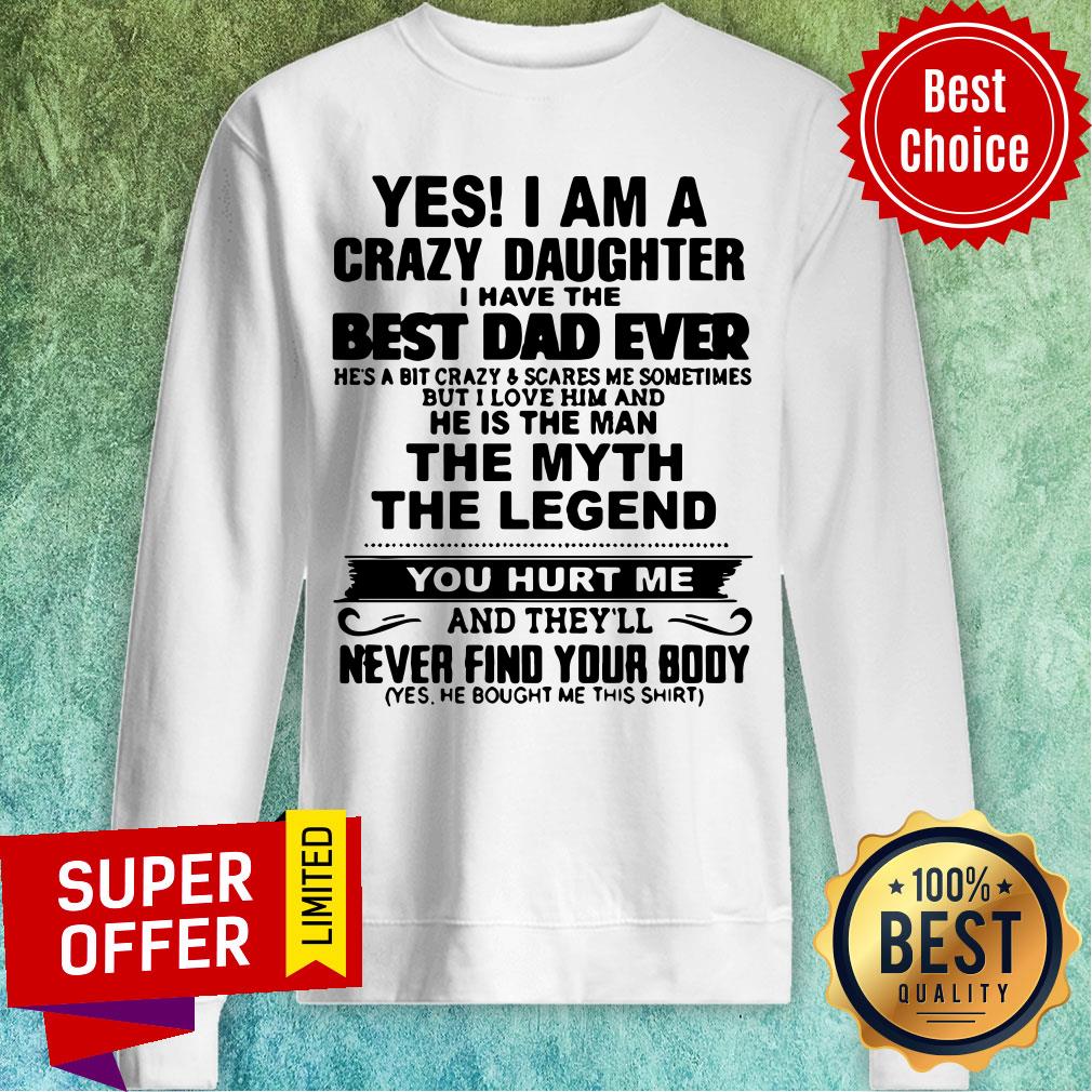 Yes I'm A Crazy Daughter Best Dad Ever The Myth The Legend Shirt