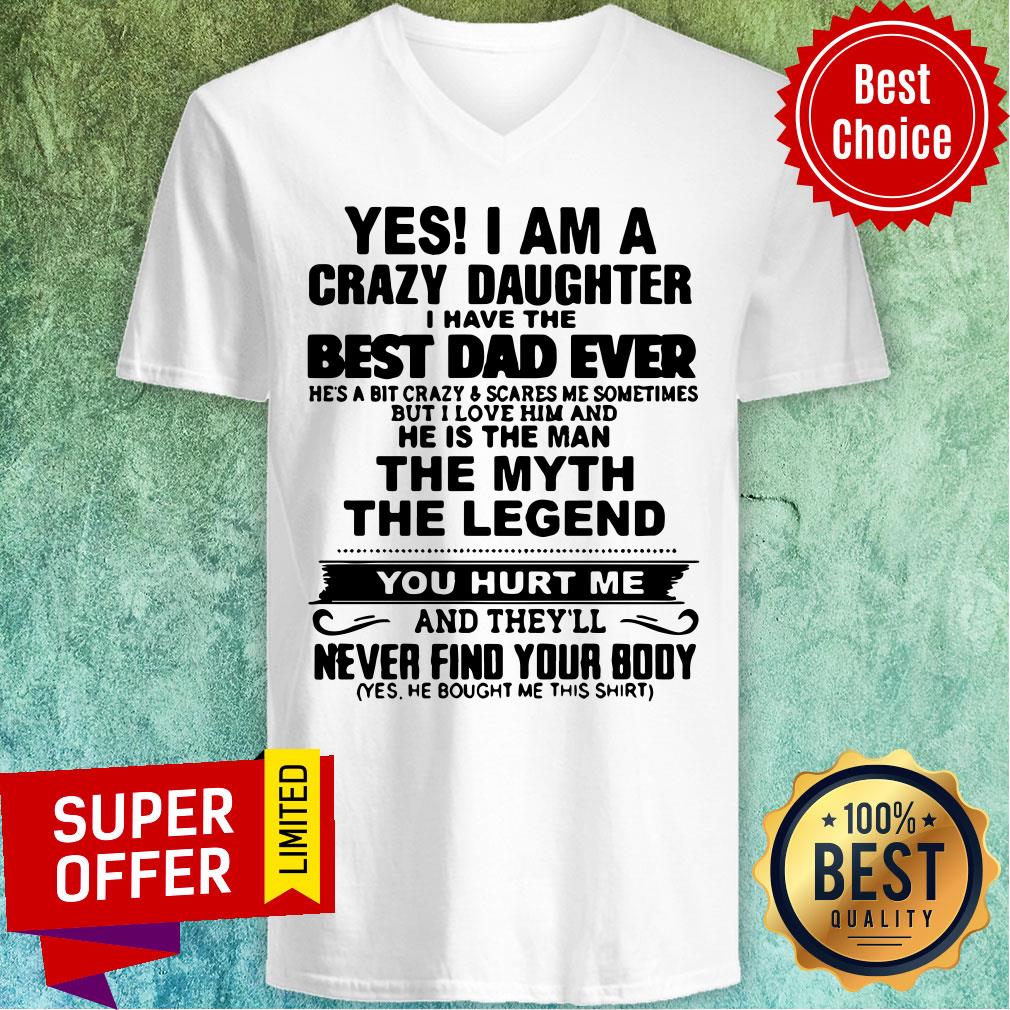Yes I'm A Crazy Daughter Best Dad Ever The Myth The Legend Shirt