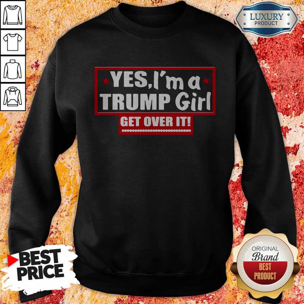 Yes I'm A Trump Girl Get Over It Shirt