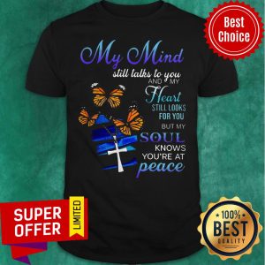 My Mind Still Talks To You And My Heart Still Looks For You But My Soul Knows You're At Peace Shirt