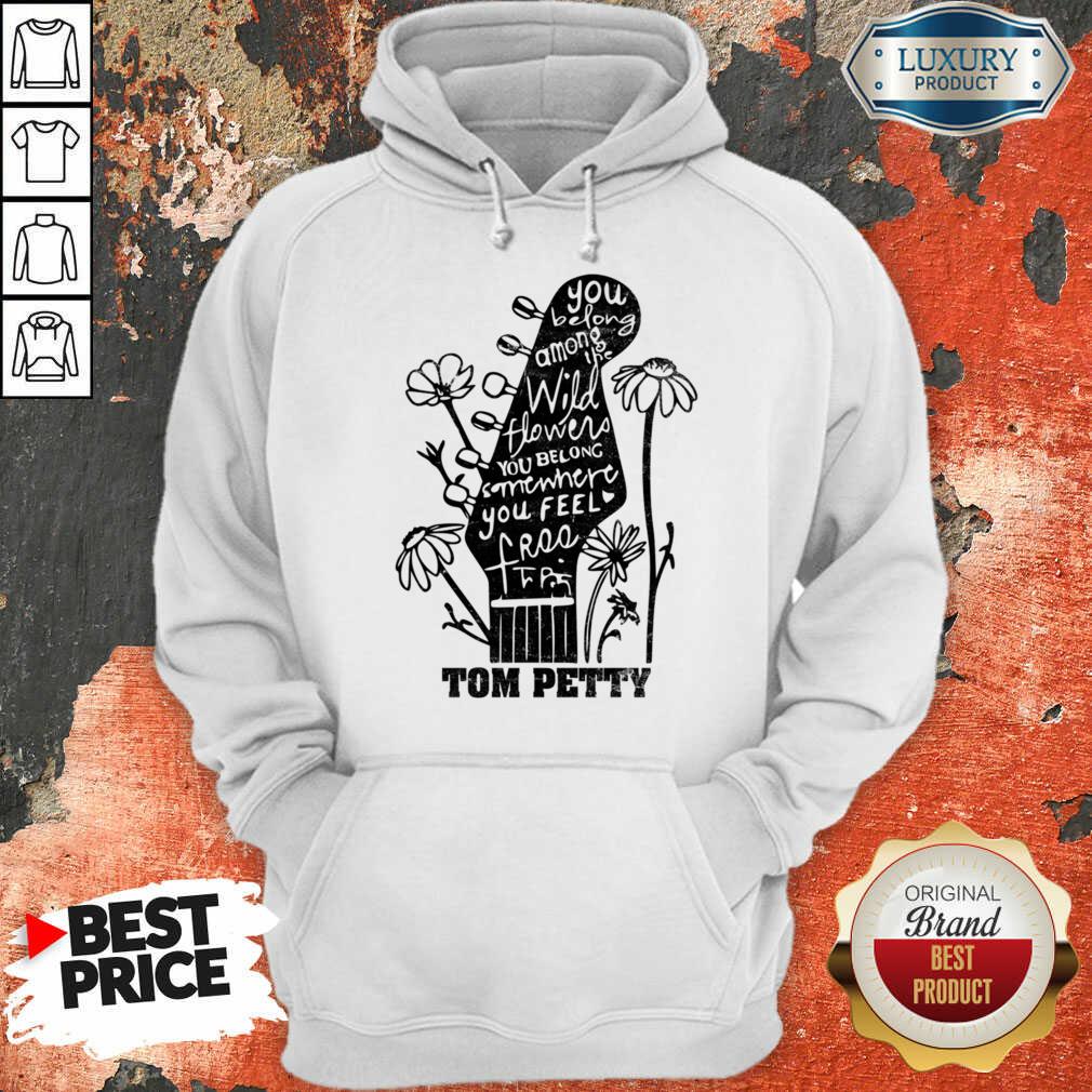 You Belong Among Wildflowers Belong Somewhere Feel Free Tom Petty Shirt