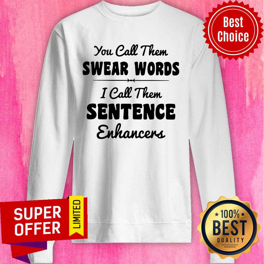 You Call Them Swear Words I Call Them Sentence Enhancers Shirt