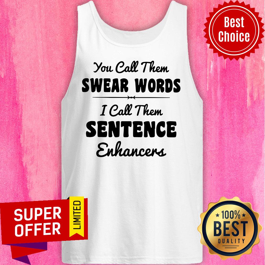 You Call Them Swear Words I Call Them Sentence Enhancers Shirt