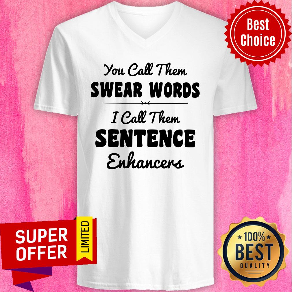 You Call Them Swear Words I Call Them Sentence Enhancers Shirt