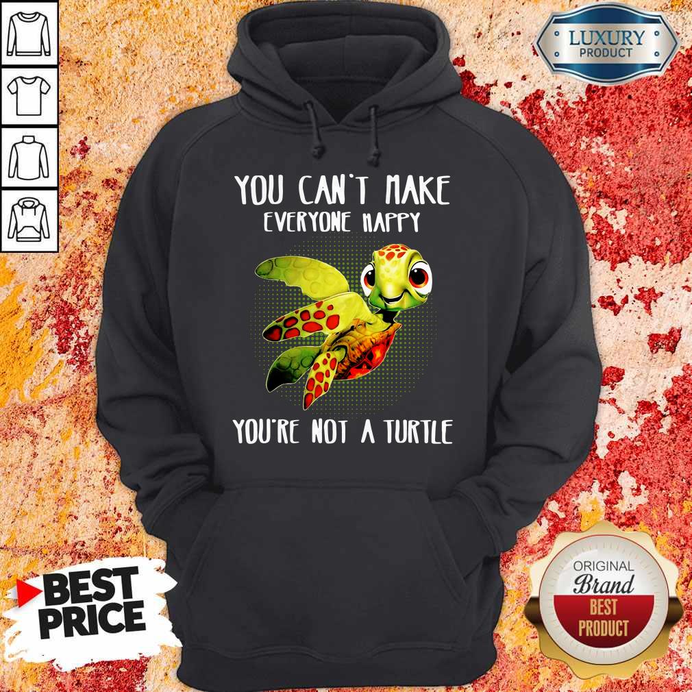 You Can Make Everyone Happy You’re Not A Turtle Shirt