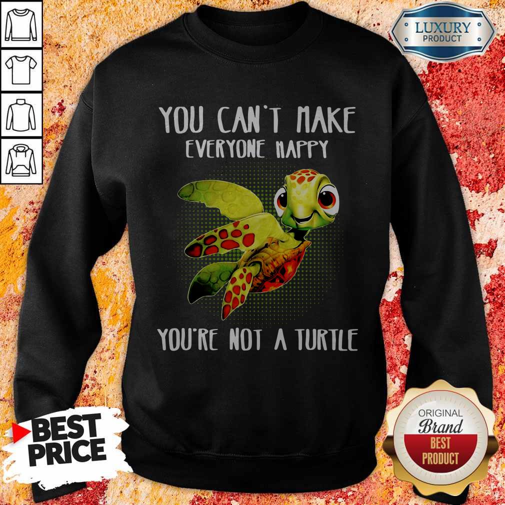 You Can Make Everyone Happy You’re Not A Turtle Shirt
