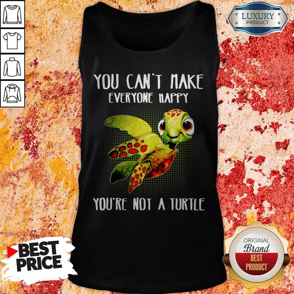 You Can Make Everyone Happy You’re Not A Turtle Shirt