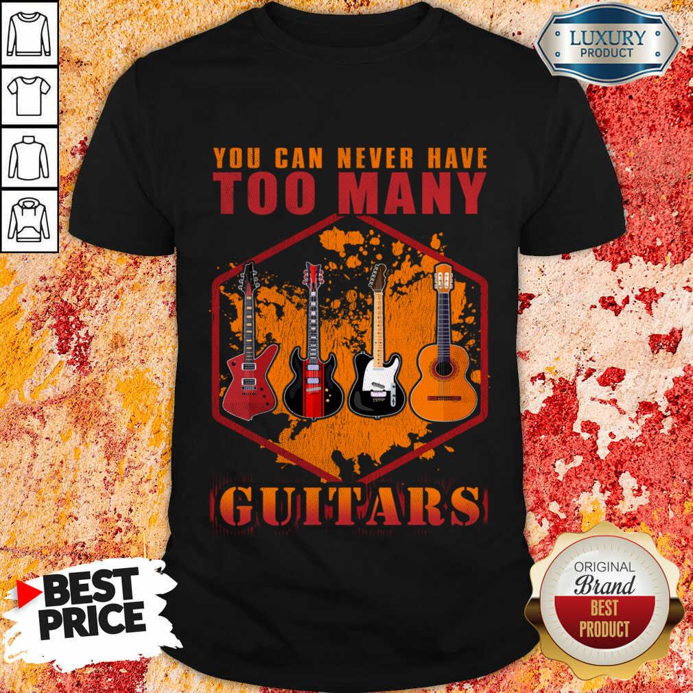 You Can Never Have Too Many Guitars Shirt