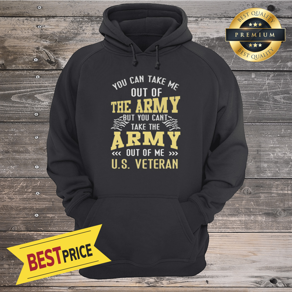 You Can Take Me Out Of The Army But You Can't Take The Army Out Of Me U.S Shirt