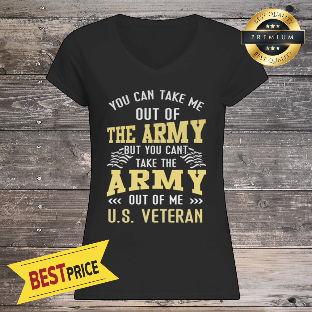 You Can Take Me Out Of The Army But You Can't Take The Army Out Of Me U.S Shirt