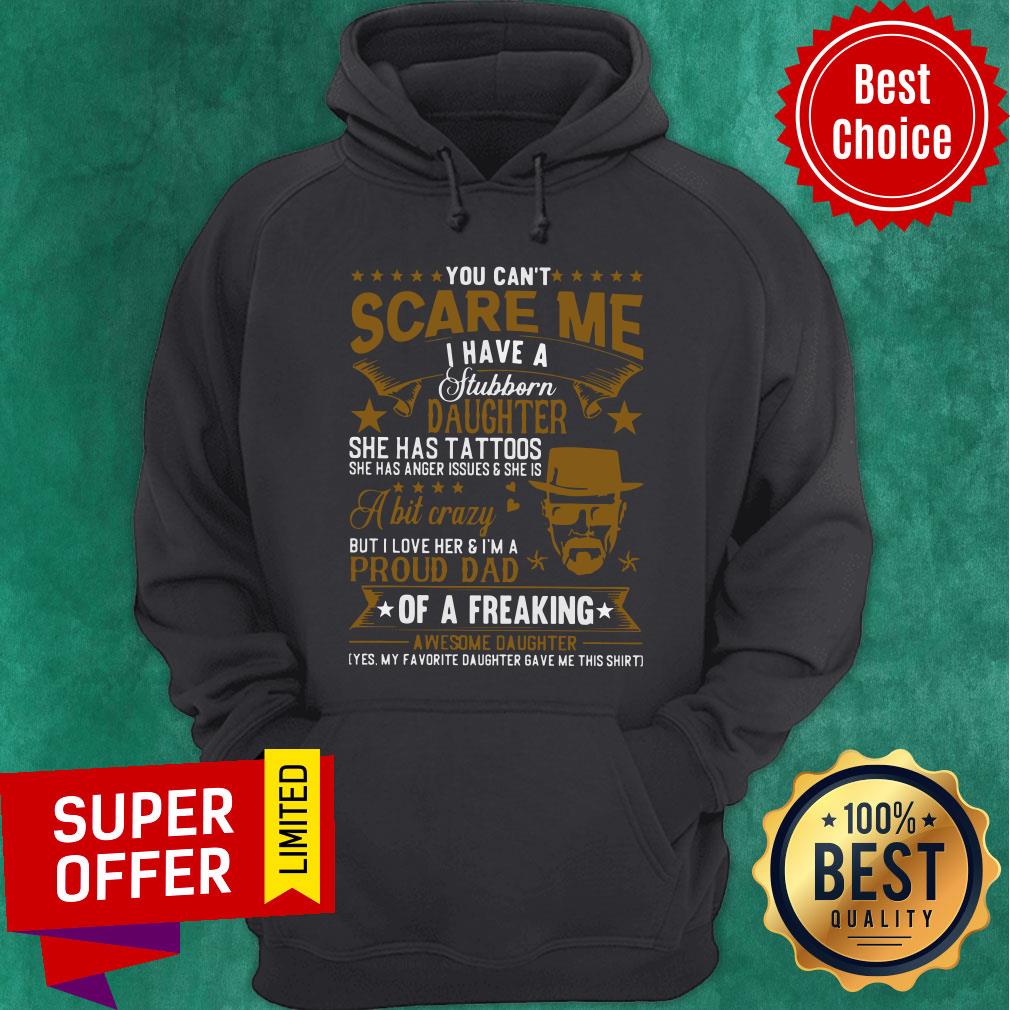 You Can’t Scare Me I Have A Stubborn Daughter She Ahs Tattoos Shirt