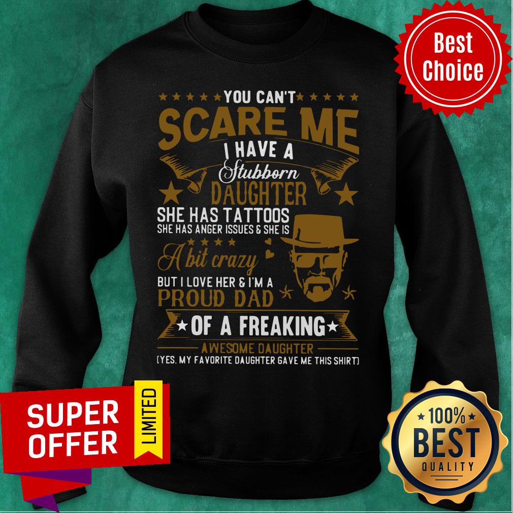 You Can’t Scare Me I Have A Stubborn Daughter She Ahs Tattoos Shirt