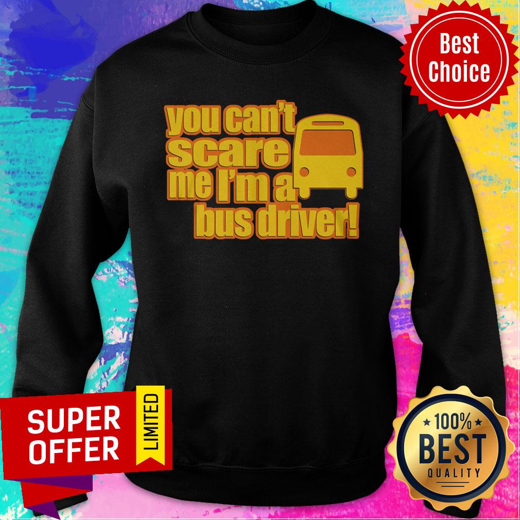 You Can't Scare Me I'm A Bus Driver Shirt