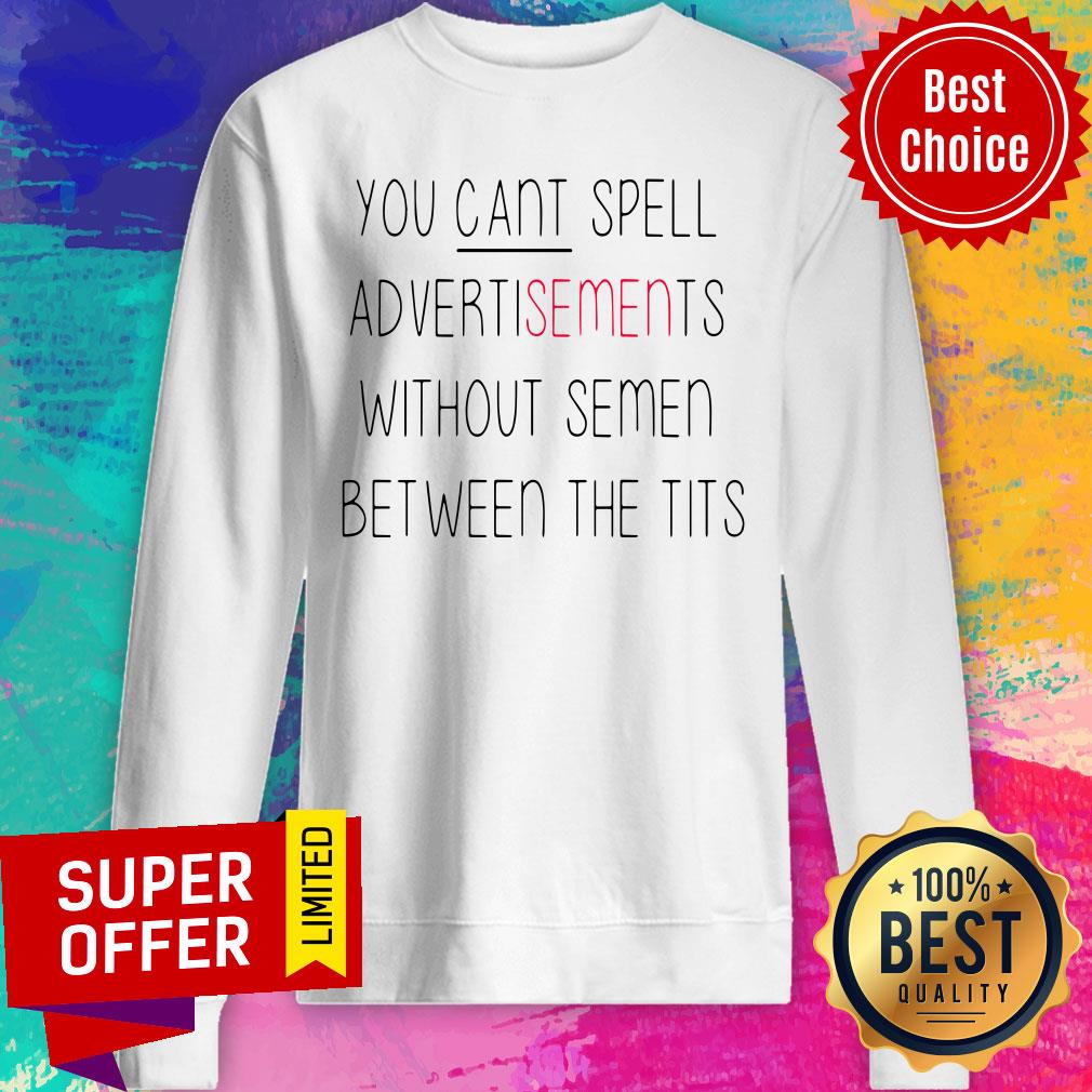 You Cant Spell Advertisements Without Semen Between The Tits Shirt
