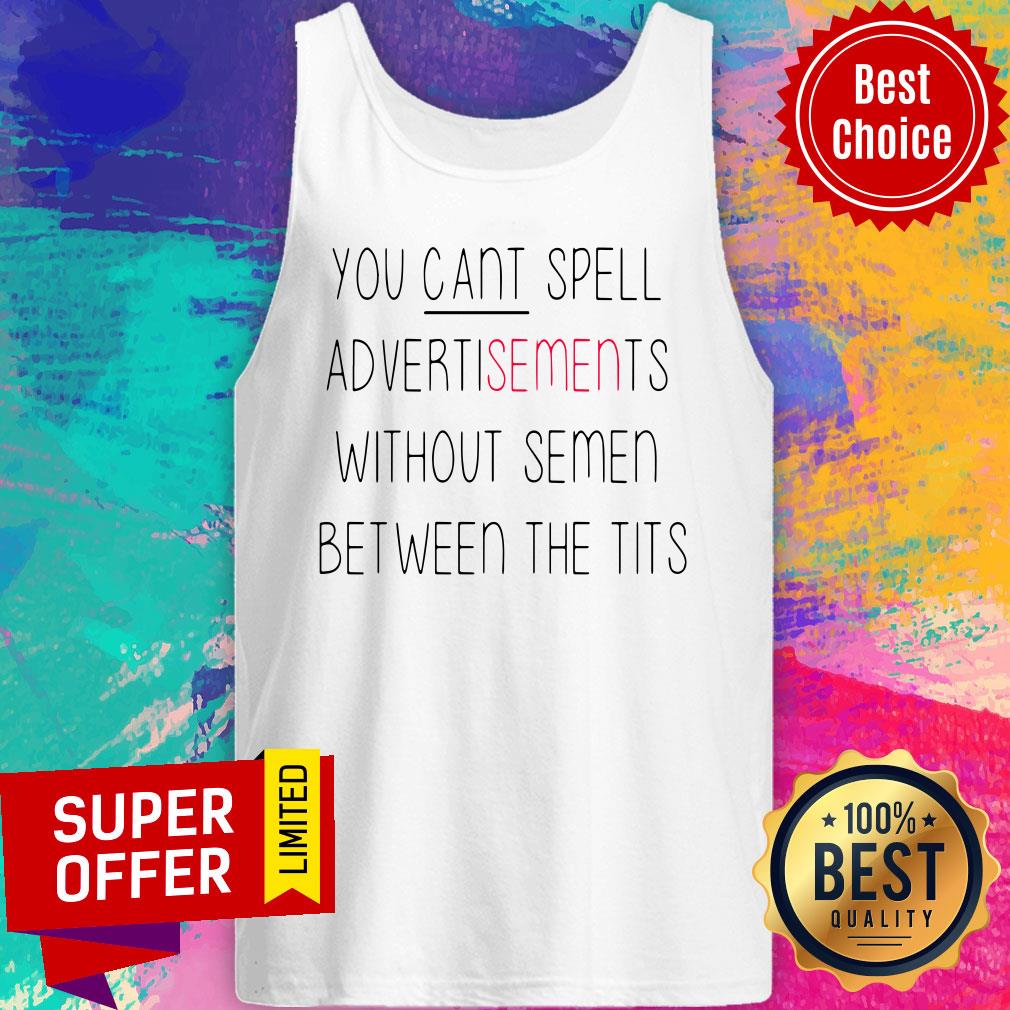 You Cant Spell Advertisements Without Semen Between The Tits Shirt
