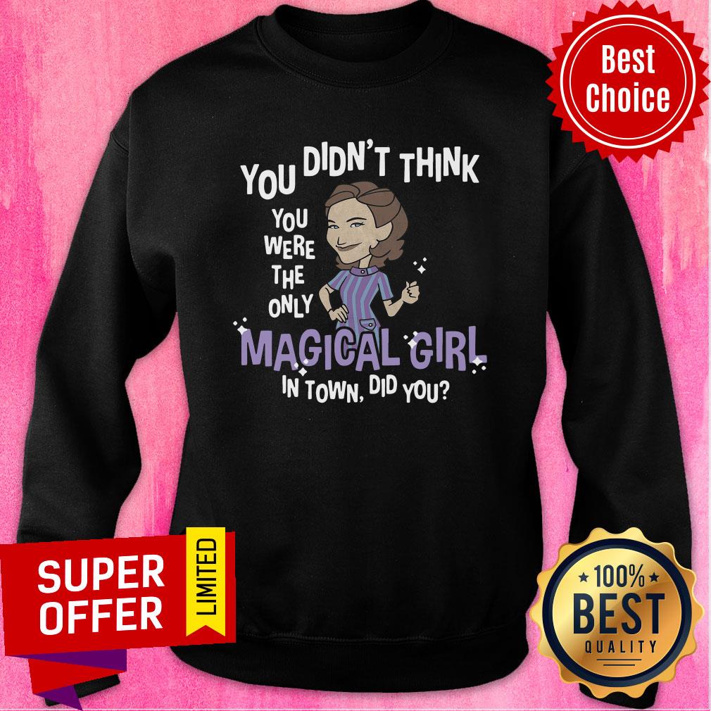 You Didn’t Think You Were The Only Magical Girl In Town Did You Shirt