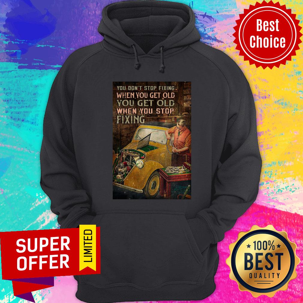 You Don't Stop Fixing When You Get Old You Get Old Fixing Shirt