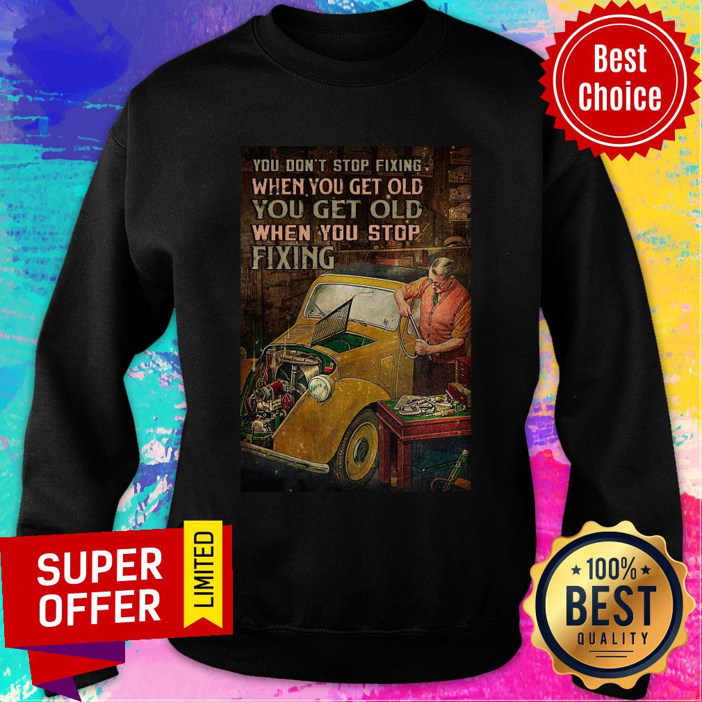 You Don't Stop Fixing When You Get Old You Get Old Fixing Shirt