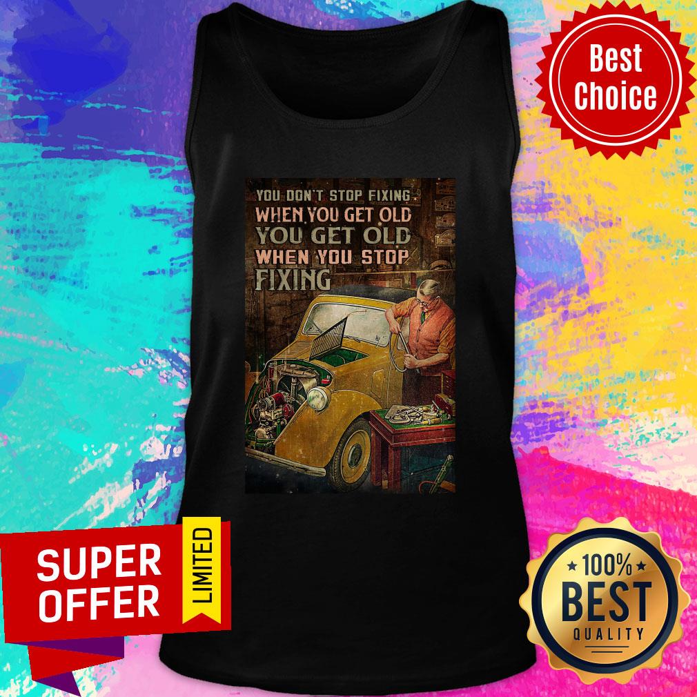 You Don't Stop Fixing When You Get Old You Get Old Fixing Shirt