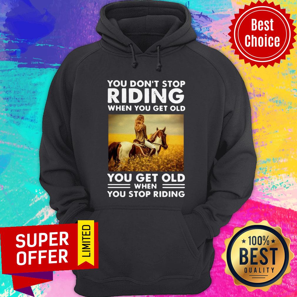 You Don’t Stop Riding When You Get Old You Get Old When You Stop Riding Shirt