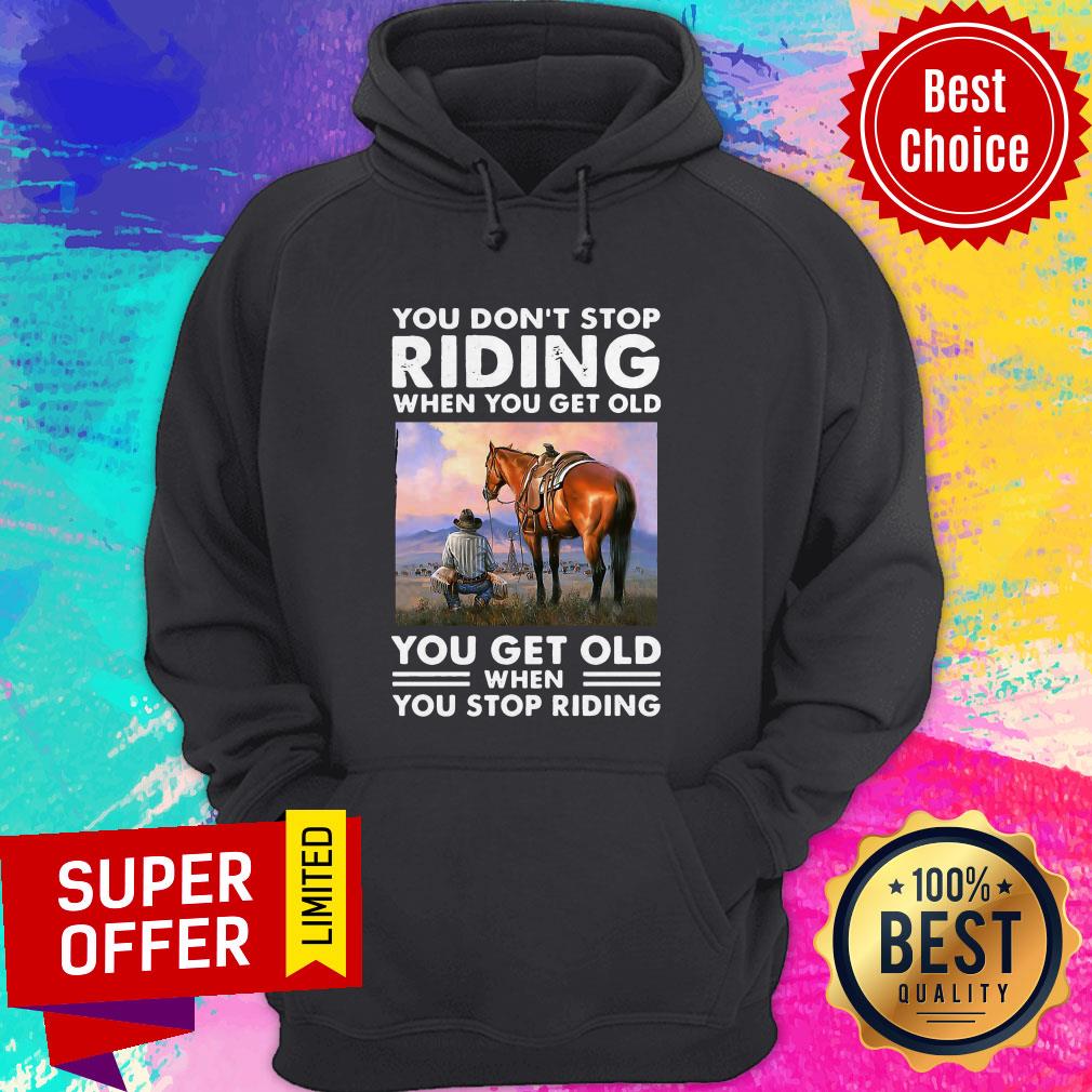 You Don’t Stop Riding When You Get Old You Get Old When You Stop Riding Shirt