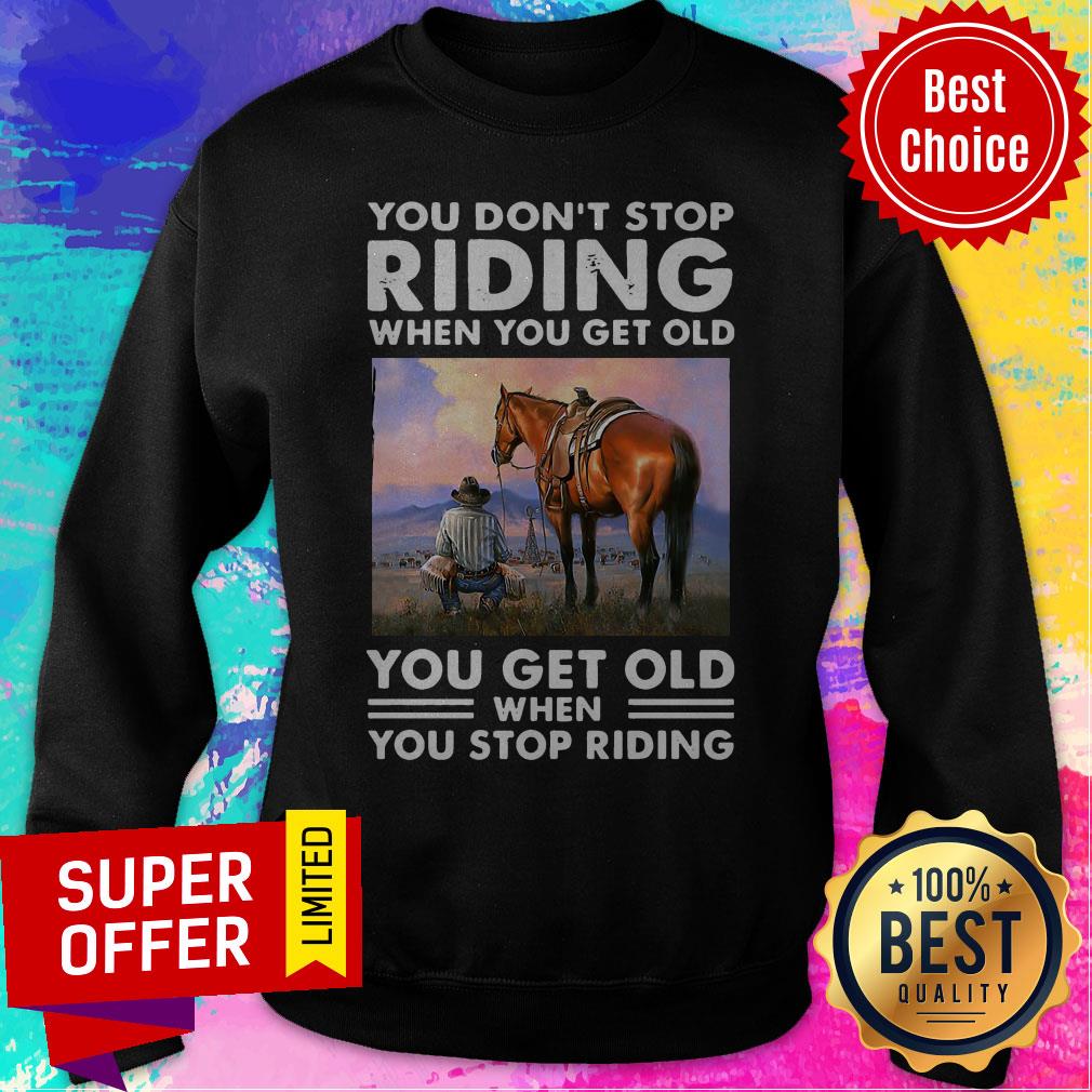 You Don’t Stop Riding When You Get Old You Get Old When You Stop Riding Shirt