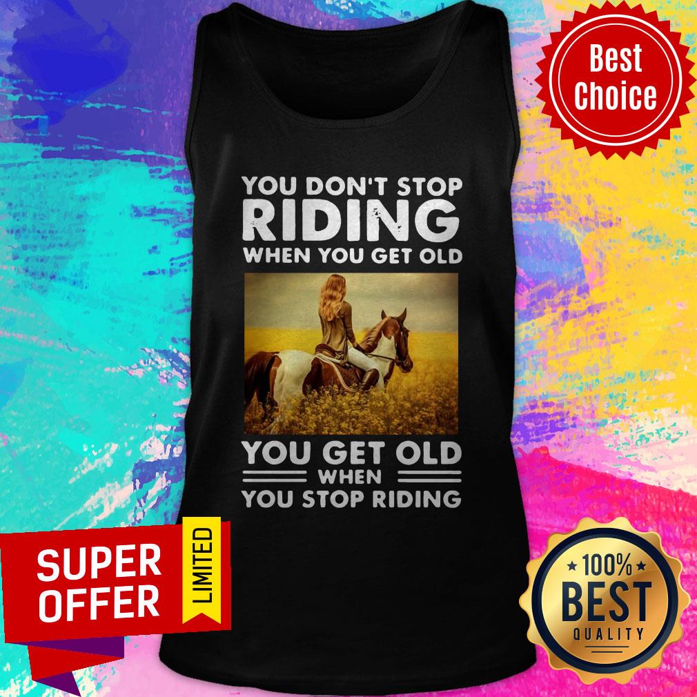 You Don’t Stop Riding When You Get Old You Get Old When You Stop Riding Shirt