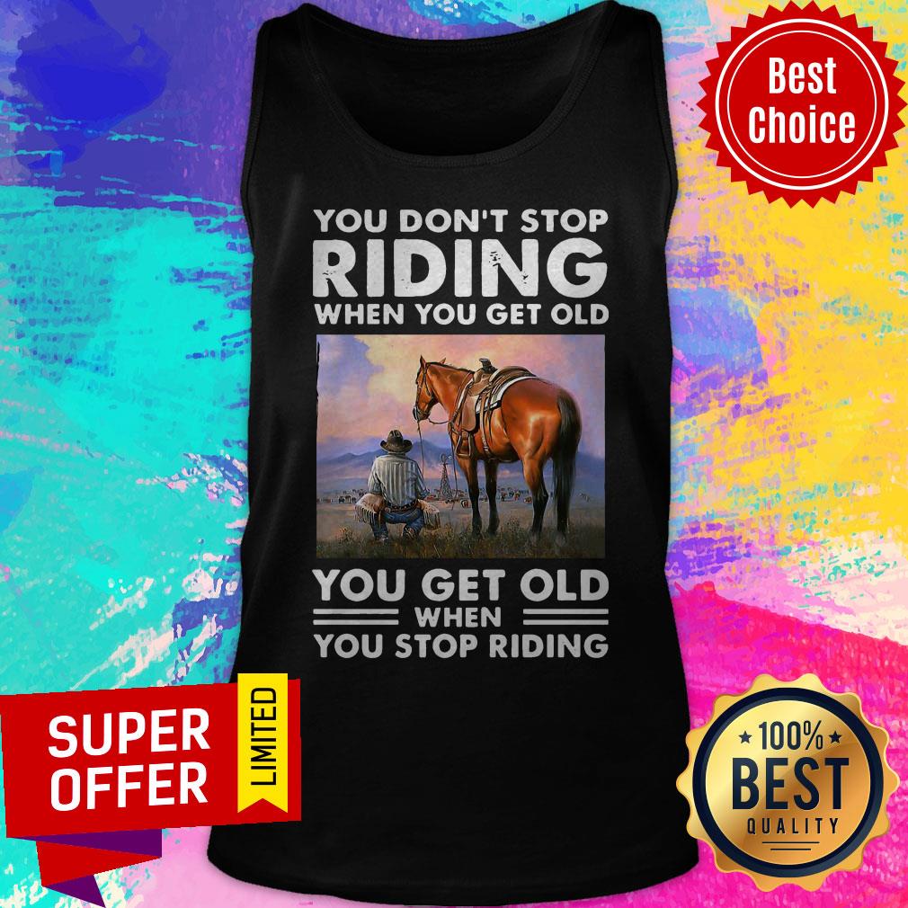 You Don’t Stop Riding When You Get Old You Get Old When You Stop Riding Shirt
