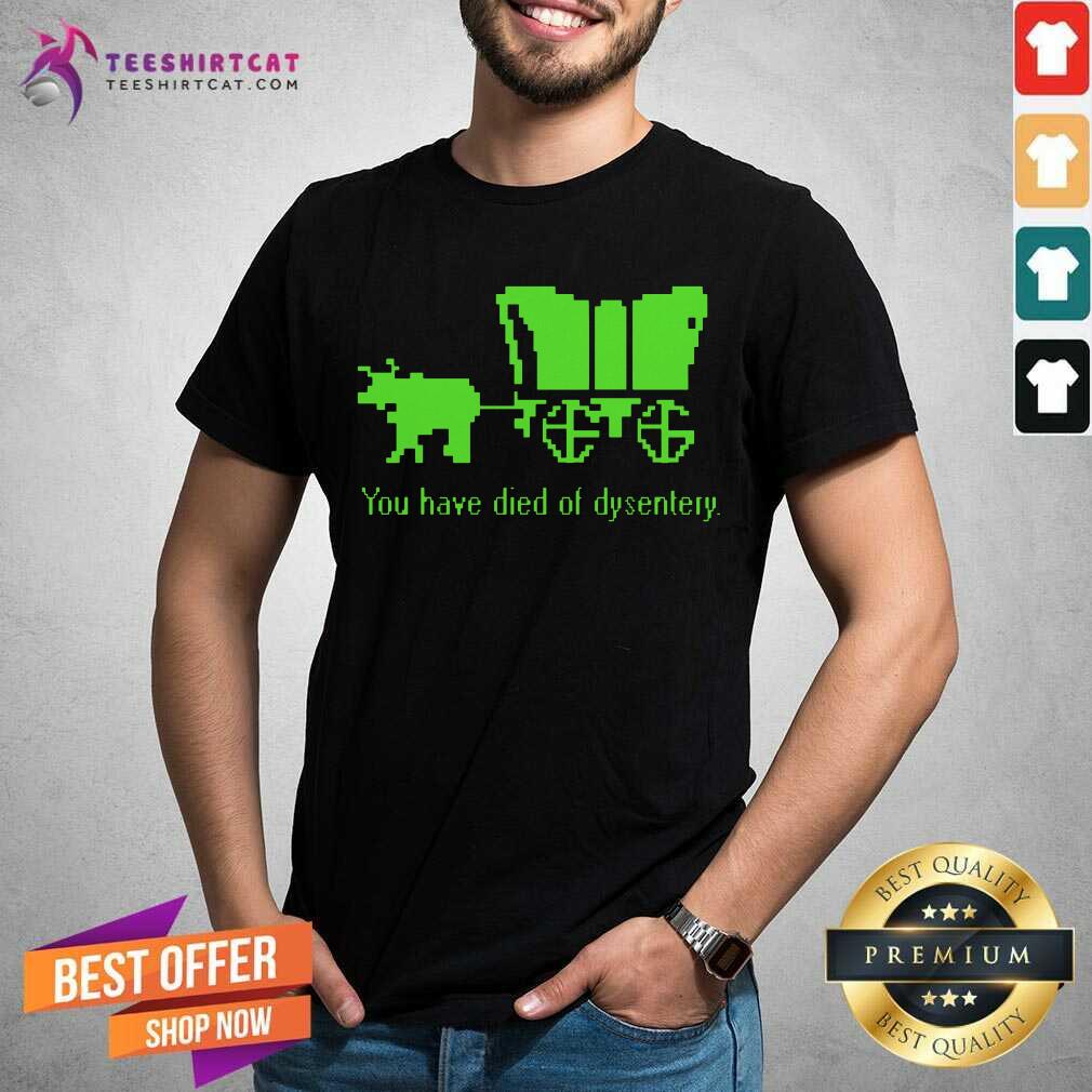 You Have Died Of Dysentery Shirt