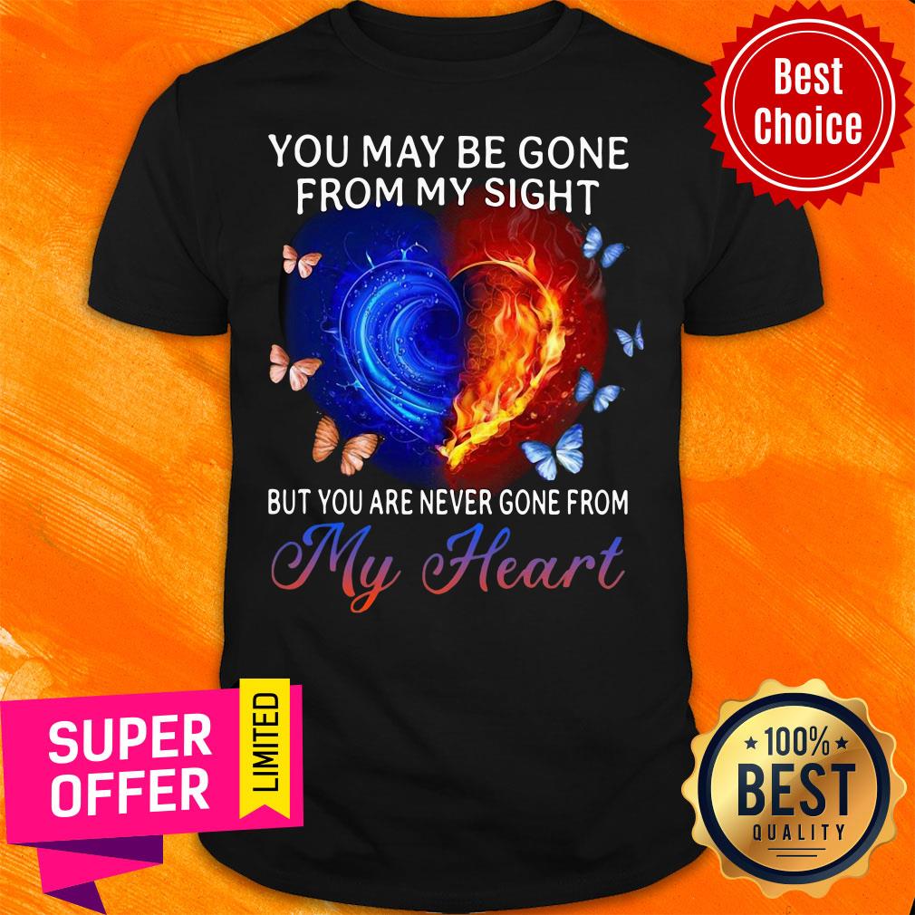 You May Be Gone From My Sight But You Are Never Gone From My Heart Shirt