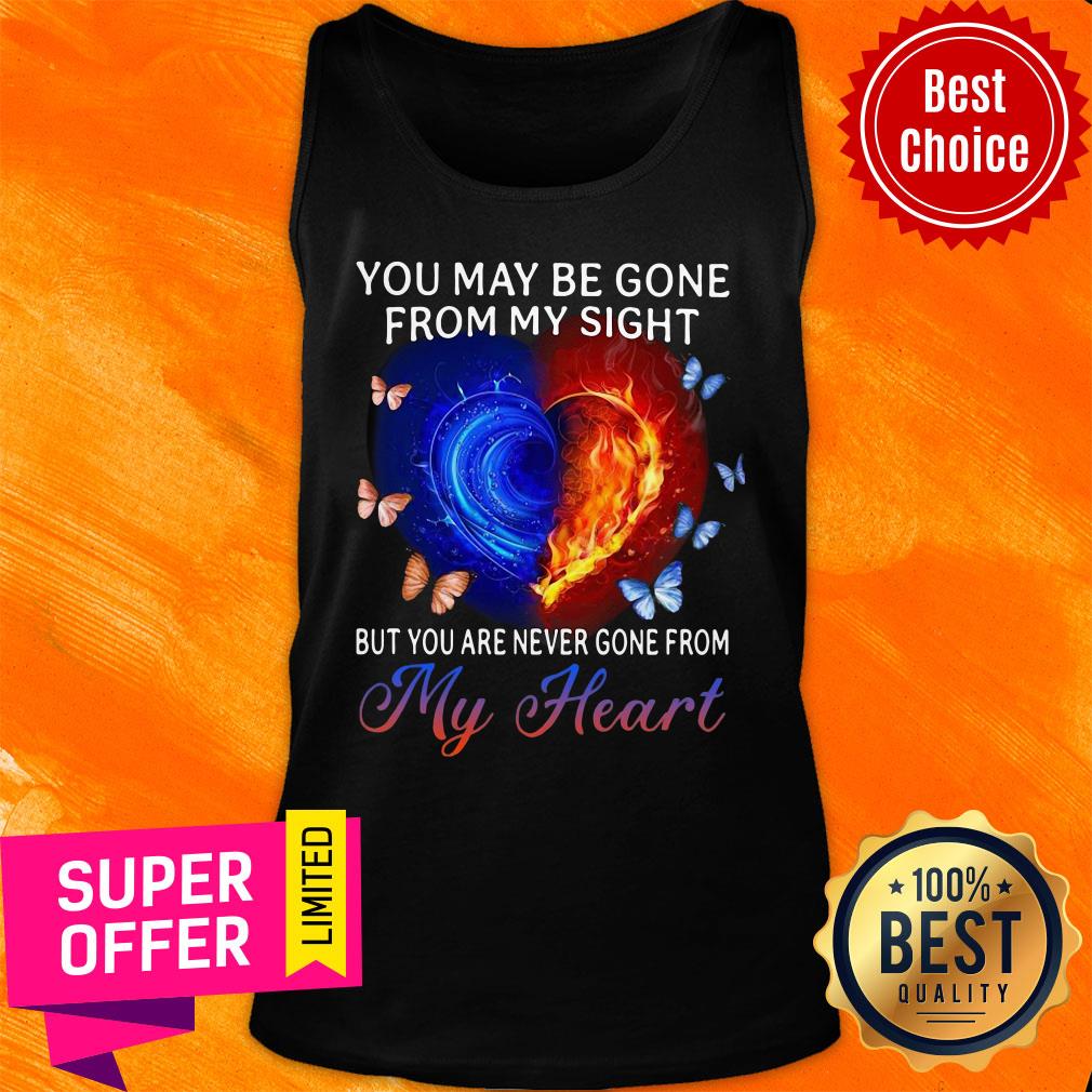You May Be Gone From My Sight But You Are Never Gone From My Heart Shirt