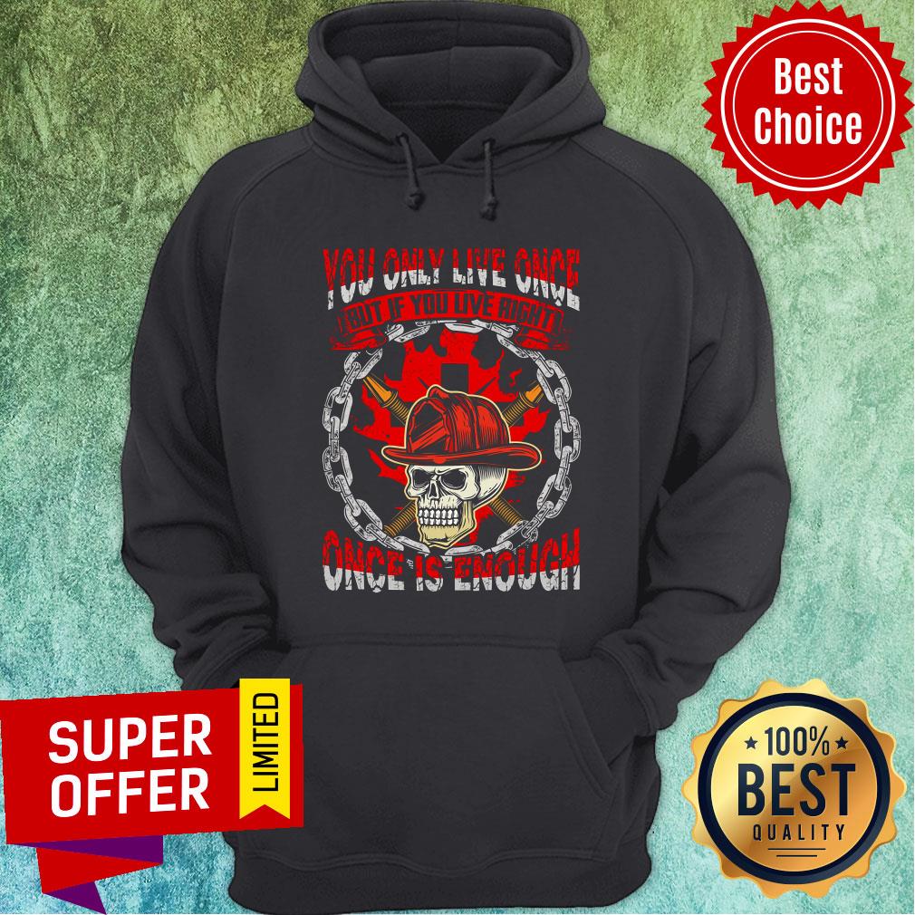 You Only Live Once Skull Once Is Enough Shirt